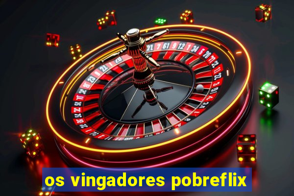 os vingadores pobreflix